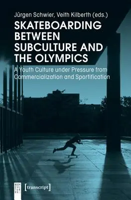 Skateboarding medzi subkultúrou a olympijskými hrami: Kultúra mládeže pod tlakom komercializácie a športovania - Skateboarding Between Subculture and the Olympics: A Youth Culture Under Pressure from Commercialization and Sportification