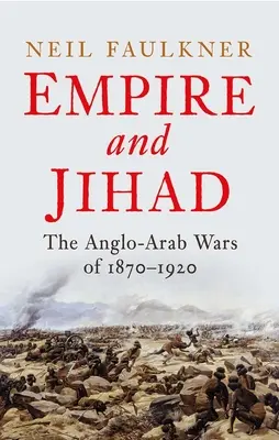 Impérium a džihád: Anglo-arabské vojny v rokoch 1870 - 1920 - Empire and Jihad: The Anglo-Arab Wars of 1870-1920
