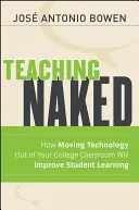 Vyučovanie v nahote: Ako presunutie technológií z učebne na vysokej škole zlepší učenie študentov - Teaching Naked: How Moving Technology Out of Your College Classroom Will Improve Student Learning
