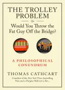 Problém s vozíkom alebo hodili by ste tučného chlapa z mosta? Filozofická hádanka alebo ako zísť z mosta? - The Trolley Problem, or Would You Throw the Fat Guy Off the Bridge?: A Philosophical Conundrum