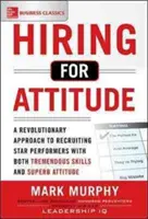 Zamestnávanie pre postoj: Revolučný prístup k náboru a výberu ľudí s obrovskými schopnosťami a vynikajúcim prístupom - Hiring for Attitude: A Revolutionary Approach to Recruiting and Selecting People Withboth Tremendous Skills and Superb Attitude
