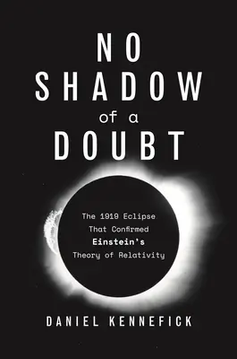 Žiadny tieň pochybností: Zatmenie v roku 1919, ktoré potvrdilo Einsteinovu teóriu relativity - No Shadow of a Doubt: The 1919 Eclipse That Confirmed Einstein's Theory of Relativity