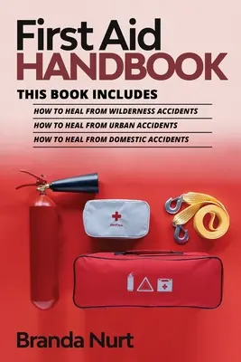 Príručka prvej pomoci: Táto kniha obsahuje: Ako sa uzdraviť z nehôd v divočine + Ako sa uzdraviť z nehôd v meste + Ako sa uzdraviť z domácich - First Aid Handbook: This book includes: How to Heal from Wilderness Accidents + How to Heal from Urban Accidents + How to Heal from Domest