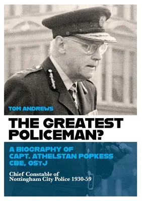 Najväčší policajt?: Životopis kapitána Athelstana Popkessa - The Greatest Policeman?: A Biography of Capt Athelstan Popkess