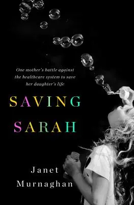 Zachrániť Sarah: Boj jednej matky proti systému zdravotnej starostlivosti o záchranu života svojej dcéry - Saving Sarah: One Mother's Battle Against the Health Care System to Save Her Daughter's Life