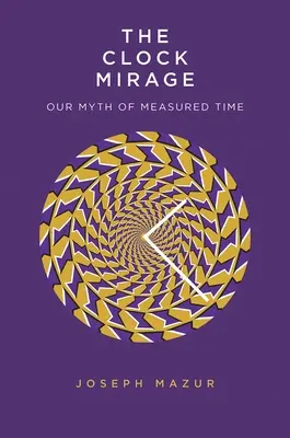 Mirage hodín: Mýtus o meraní času - The Clock Mirage: Our Myth of Measured Time