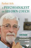 Psychoanalytik na vlastnom gauči - životopis Vamika Volkana a jeho psychoanalytické a psychopolitické koncepcie - Psychoanalyst on His Own Couch - A Biography of Vamik Volkan and His Psychoanalytic and Psychopolitical Concepts