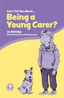 Môžem vám povedať o tom, ako byť mladou opatrovateľkou? Príručka pre deti, rodinu a odborníkov - Can I Tell You about Being a Young Carer?: A Guide for Children, Family and Professionals