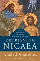 Návrat k Nicei: Vývoj a zmysel trojičnej doktríny - Retrieving Nicaea: The Development and Meaning of Trinitarian Doctrine