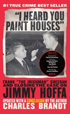 Počul som, že maľuješ domy: Frank the Irishman Sheeran & Closing the Case on Jimmy Hoffa - I Heard You Paint Houses: Frank the Irishman Sheeran & Closing the Case on Jimmy Hoffa