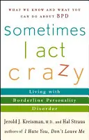 Niekedy sa správam ako blázon: Život s hraničnou poruchou osobnosti - Sometimes I Act Crazy: Living with Borderline Personality Disorder