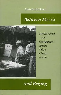 Medzi Mekkou a Pekingom: Modernizácia a spotreba medzi čínskymi moslimami v mestách - Between Mecca and Beijing: Modernization and Consumption Among Urban Chinese Muslims