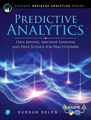Prediktívna analýza: Vydanie: Data Mining, Machine Learning and Data Science for Practitioners, 2nd Edition - Predictive Analytics: Data Mining, Machine Learning and Data Science for Practitioners, 2nd Edition