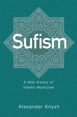 Súfizmus: Sufizmus: Nové dejiny islamskej mystiky - Sufism: A New History of Islamic Mysticism