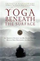 Joga pod povrchom: Americký študent a jeho indický učiteľ diskutujú o filozofii a praxi jogy - Yoga Beneath the Surface: An American Student and His Indian Teacher Discuss Yoga Philosophy and Practice