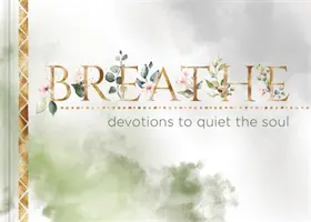 Dýchaj: Devotions to Quiet the Soul (Pobožnosti na upokojenie duše) - Breathe: Devotions to Quiet the Soul