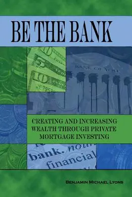 Buď bankou: Vytváranie a zvyšovanie bohatstva prostredníctvom súkromného investovania do hypoték - Be the Bank: Creating and Increasing Wealth through Private Mortgage Investing