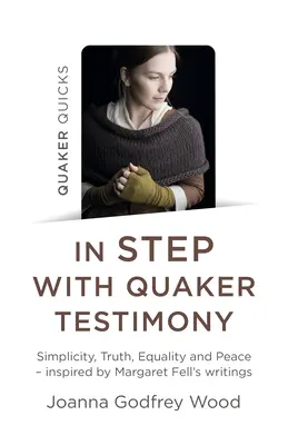Quaker Quicks - V súlade s kvakerským svedectvom: Inšpirované spismi Margaret Fellovej: Jednoduchosť, pravda, rovnosť a mier - Quaker Quicks - In Step with Quaker Testimony: Simplicity, Truth, Equality and Peace - Inspired by Margaret Fell's Writings