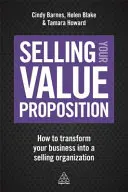 Selling Your Value Proposition: Ako premeniť svoju firmu na predávajúcu organizáciu - Selling Your Value Proposition: How to Transform Your Business Into a Selling Organization