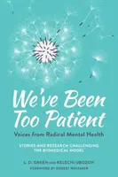 Boli sme príliš trpezliví: Hlasy z radikálneho duševného zdravia - príbehy a výskumy spochybňujúce biomedicínsky model - We've Been Too Patient: Voices from Radical Mental Health--Stories and Research Challenging the Biomedical Model