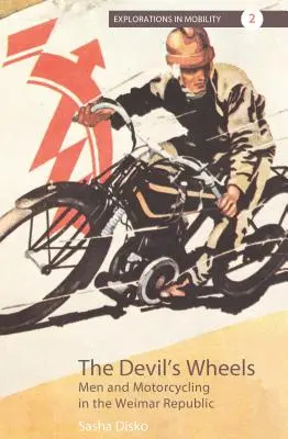 Diablove kolesá: Muži a motocykle vo Weimarskej republike - The Devil's Wheels: Men and Motorcycling in the Weimar Republic