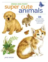 Kresli a maľuj superroztomilé zvieratká: 35 ukážok krok za krokom - Draw and Paint Super Cute Animals: 35 Step-By-Step Demonstrations