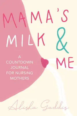 Mamičkino mlieko a ja: (Dojčenie, starostlivosť o dieťa, materstvo, odstavenie) - Mama's Milk and Me: A Journal for Nursing Mothers (Breastfeeding, Childcare, Motherhood, Weaning)
