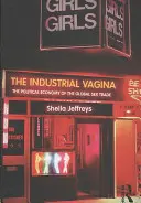 Priemyselná vagína: Politická ekonómia globálneho obchodu so sexom - The Industrial Vagina: The Political Economy of the Global Sex Trade