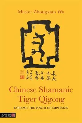 Čínsky šamanský tigrí čchi-kung: Prijať silu prázdnoty - Chinese Shamanic Tiger Qigong: Embrace the Power of Emptiness