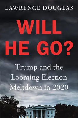 Pôjde? Trump a hroziaci volebný krach v roku 2020 - Will He Go?: Trump and the Looming Election Meltdown in 2020