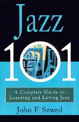 Jazz 101: Kompletný sprievodca učením a láskou k jazzu - Jazz 101: A Complete Guide to Learning and Loving Jazz