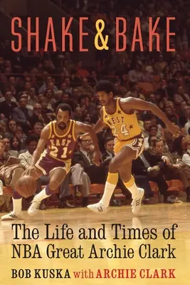 Shake and Bake: Život a časy skvelého hráča NBA Archieho Clarka - Shake and Bake: The Life and Times of NBA Great Archie Clark