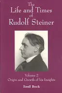 Život a doba Rudolfa Steinera: 2. diel: Pôvod a rast jeho náhľadov - The Life and Times of Rudolf Steiner: Volume 2: Origin and Growth of His Insights