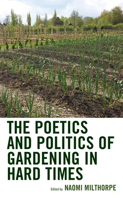 Poetika a politika záhradkárstva v ťažkých časoch - The Poetics and Politics of Gardening in Hard Times