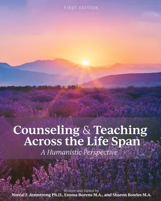 Counseling and Teaching Across the Life Span: A Humanistic Perspective: A Humanistic Perspective - Counseling and Teaching Across the Life Span: A Humanistic Perspective