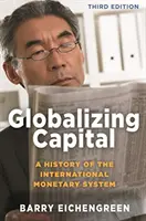 Globalizácia kapitálu: Dejiny medzinárodného menového systému - tretie vydanie - Globalizing Capital: A History of the International Monetary System - Third Edition