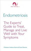 Endometrióza: Príručka odborníkov na liečbu, zvládanie a dobrý život s vašimi príznakmi - Endometriosis: The Experts' Guide to Treat, Manage and Live Well with Your Symptoms