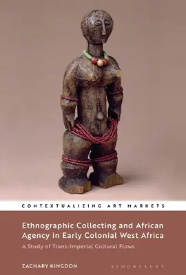 Etnografické zberateľstvo a africká agentúra v ranej koloniálnej západnej Afrike: Štúdia o transimperiálnych kultúrnych tokoch - Ethnographic Collecting and African Agency in Early Colonial West Africa: A Study of Trans-Imperial Cultural Flows
