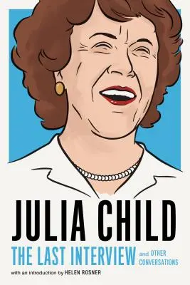Julia Child: Posledný rozhovor: A iné rozhovory - Julia Child: The Last Interview: And Other Conversations