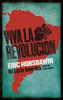 Viva la Revolucion - Hobsbawm o Latinskej Amerike - Viva la Revolucion - Hobsbawm on Latin America