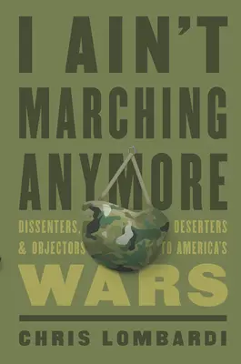 Už nepochodujem: Dissenters, Deserters, and Objectors to America's Wars (Nespokojenci, dezertéri a odporcovia amerických vojen) - I Ain't Marching Anymore: Dissenters, Deserters, and Objectors to America's Wars