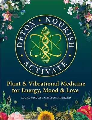 Detox Nourish Activate: Rastlinná a vibračná medicína pre energiu, náladu a lásku - Detox Nourish Activate: Plant & Vibrational Medicine for Energy, Mood, and Love