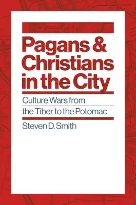 Pohania a kresťania v meste: Kultúrne vojny od Tiberu po Potomac - Pagans and Christians in the City: Culture Wars from the Tiber to the Potomac