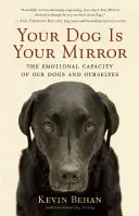 Tvoj pes je tvoje zrkadlo: Emocionálna kapacita našich psov a nás samých - Your Dog Is Your Mirror: The Emotional Capacity of Our Dogs and Ourselves