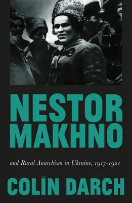 Nestor Machno a vidiecky anarchizmus na Ukrajine v rokoch 1917-1921 - Nestor Makhno and Rural Anarchism in Ukraine, 1917-1921