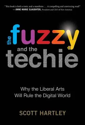 Fuzzy a technik: Prečo slobodné umenia ovládnu digitálny svet - The Fuzzy and the Techie: Why the Liberal Arts Will Rule the Digital World