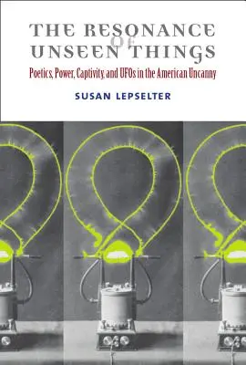 Rezonancia neviditeľných vecí: Poetika, moc, zajatie a UFO v americkej nadprirodzenosti - The Resonance of Unseen Things: Poetics, Power, Captivity, and UFOs in the American Uncanny