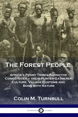 Lesní ľudia: Pygmejské kmene Afriky pri rieke Kongo - ich kultúra lovcov a zberačov, dedinské zvyky a puto s prírodou - The Forest People: Africa's Pygmy Tribes Along the Congo River - their Hunter-Gatherer Culture, Village Customs and Bond with Nature
