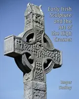 Rané írske sochárstvo a umenie vysokých krížov - Early Irish Sculpture and the Art of the High Crosses