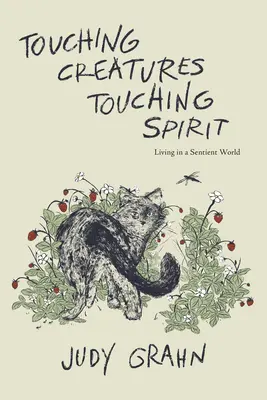 Dotýkať sa tvorov, dotýkať sa ducha: Život v cítiacom svete, duchovia, duchovia, zmysly. - Touching Creatures, Touching Spirit: Living in a Sentient World